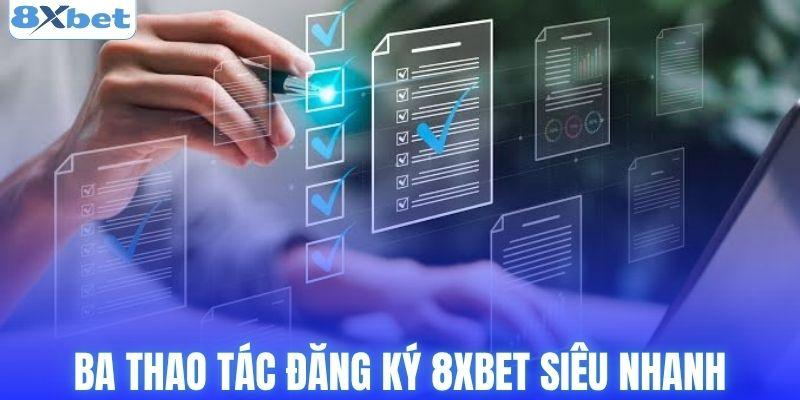 Ba thao tác đăng ký 8xbet siêu nhanh