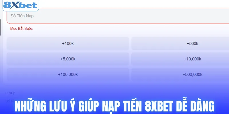 Những lưu ý quan trọng giúp nạp tiền 8XBET nhanh gọn lẹ