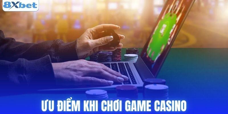 Ưu điểm khi chơi game casino